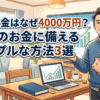 老後資金はなぜ4000万円?未来のお金に備えるシンプルな方法3選