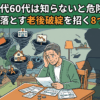 50代60代は知らないと危険！9割が見落とす老後破綻を招く8つの原因