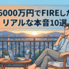 資産6000万円でFIREした男のリアルな本音10選「想像と全然違う」